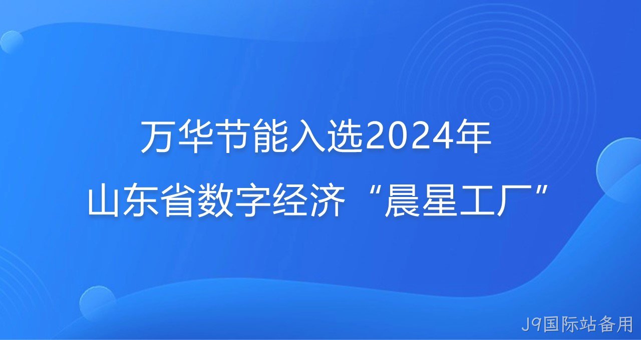 再添新彩！J9国际站备用入选2024年山东省数字经济“晨星工厂”