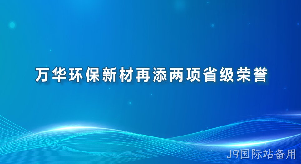 J9国际站备用环保新材再添两项省级荣誉