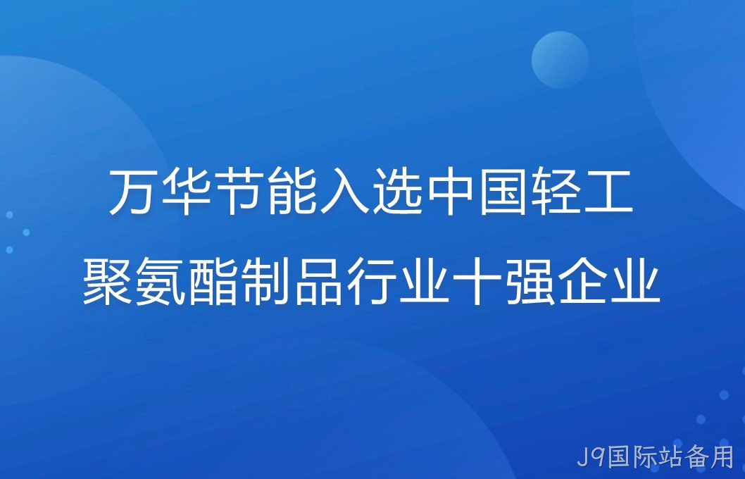 J9国际站备用入选中国轻工聚氨酯制品行业十强企业！